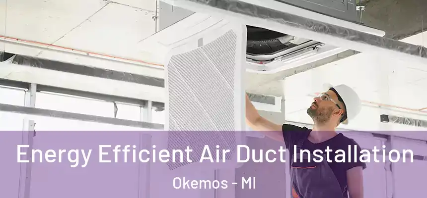 Energy Efficient Air Duct Installation Okemos - MI