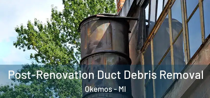  Post-Renovation Duct Debris Removal Okemos - MI